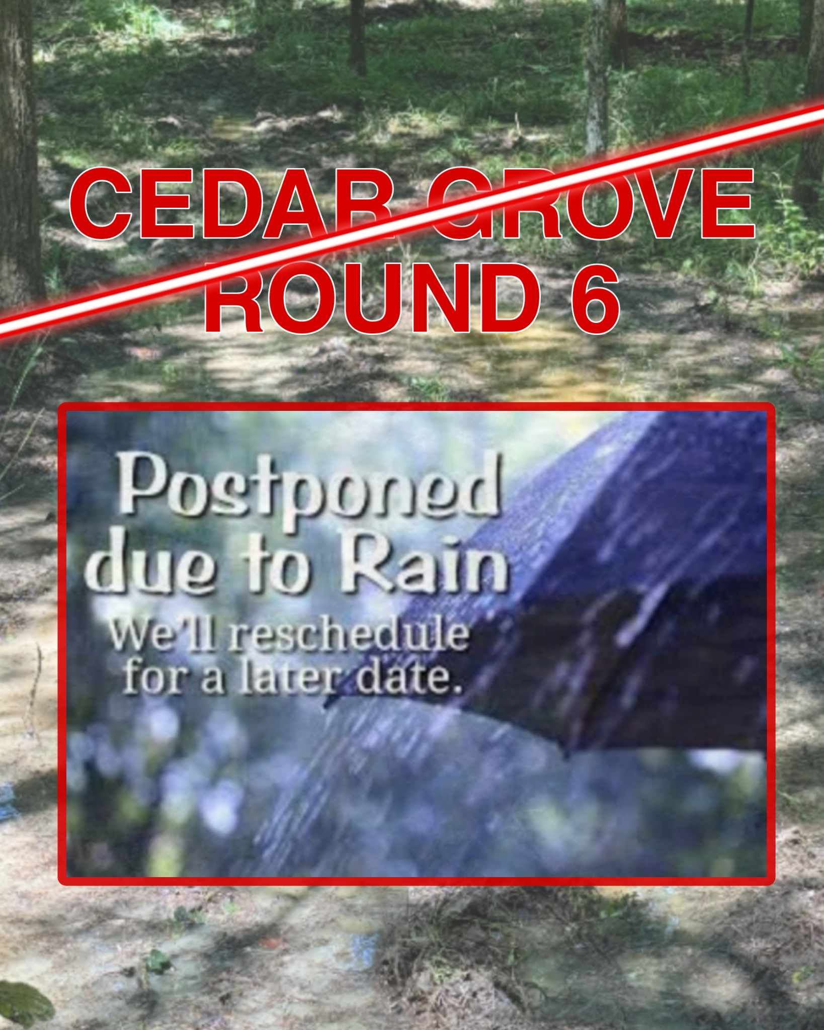 RAIN OUT!! RESCHEDULING CEDAR GROVE round 6